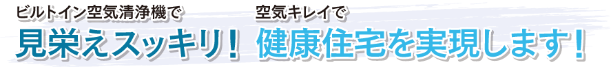 ビルトイン空気清浄機で見栄えスッキリ!空気キレイで健康住宅を実現します!